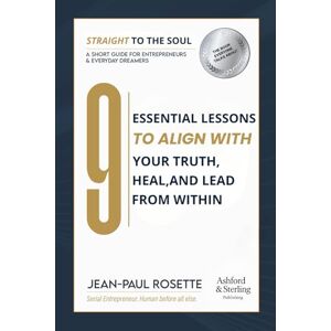 Rosette, Jean-Paul Straight to the Soul: 9 Essential Lessons to Align with your Truth, Heal, and Lead from Within Rosette, Jean-Paul Straight to the Soul: 9 Essential Lessons to Align with your Truth, Heal, and Lead from Within