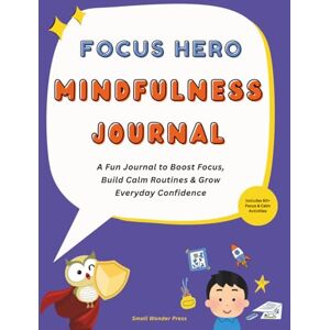 Small Wonder Press Focus Hero: Mindfulness Journal for Kids to Build Routines, Stay Focused and Feel Confident Small Wonder Press Focus Hero: Mindfulness Journal for Kids to Build Routines, Stay Focused and Feel Confident