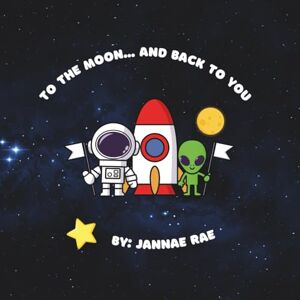 Rae, Jannae To the Moon... and Back to You Rae, Jannae To the Moon... and Back to You