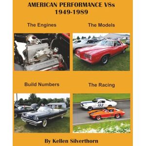 Silverthorn, Mr. Kellen American Performance V8s 1949 1989: The Engines, The Models, Numbers Built and Their Racing Silverthorn, Mr. Kellen American Performance V8s 1949 1989: The Engines, The Models, Numbers Built and Their Racing