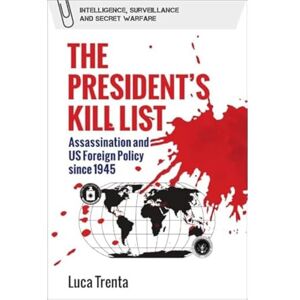 Luca Trenta The President's Kill List: Assassination and Us Foreign Policy Since 1945 (Intelligence, Surveillance and Secret Warfare) Luca Trenta The President's Kill List: Assassination and Us Foreign Policy Since 1945 (Intelligence, Surveillance and Secret Warfare)