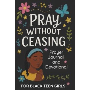 Sapphire Pray Without Ceasing: Prayer Journal and Devotional for Teen Girls (Black African American) The Perfect Daily Christian Journal for Gratitude and Thankfulness for Tweens and Young Girls Sapphire Pray Without Ceasing: Prayer Journal and Devotional for Teen Girls (Black African American) The Perfect Daily Christian Journal for Gratitude and Thankfulness for Tweens and Young Girls