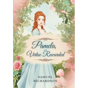 RICHARDSON, SAMUEL Pamela, or Virtue Rewarded RICHARDSON, SAMUEL Pamela, or Virtue Rewarded
