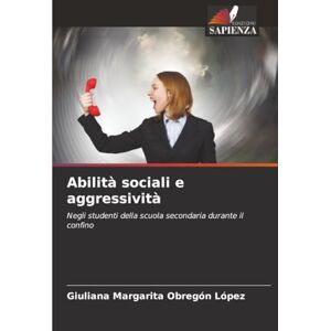Obregón López, Giuliana Margarita Abilità sociali e aggressività: Negli studenti della scuola secondaria durante il confino Obregón López, Giuliana Margarita Abilità sociali e aggressività: Negli studenti della scuola secondaria durante il confino