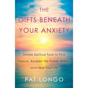 Pat Longo Gifts Beneath Your Anxiety: A Guide to Finding Inner Peace for Sensitive People Pat Longo Gifts Beneath Your Anxiety: A Guide to Finding Inner Peace for Sensitive People