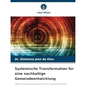 Jean de Dieu, Dr Bizimana Systemische Transformation für eine nachhaltige Gemeindeentwicklung: Fälle von Spargruppenprojekten im burundischen Kontext Jean de Dieu, Dr Bizimana Systemische Transformation für eine nachhaltige Gemeindeentwicklung: Fälle von Spargruppenprojekten im burundischen Kontext