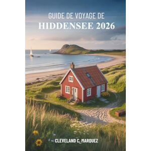 Marquez, Cleveland C. GUIDE DE VOYAGE DE HIDDENSEE 2026: Le charme côtier en Allemagne Marquez, Cleveland C. GUIDE DE VOYAGE DE HIDDENSEE 2026: Le charme côtier en Allemagne