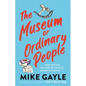 Gayle, Mike The Museum of Ordinary People: The uplifting new novel from the bestselling author of Half a World Away Gayle, Mike The Museum of Ordinary People: The uplifting new novel from the bestselling author of Half a World Away