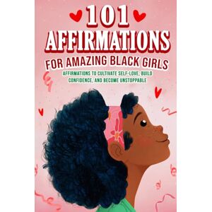 Obi, Jasmine 101 Affirmations for Amazing Black Girls Affirmations to Cultivate Self-Love, Feel Confident and Unstoppable, Build Resilience, and Create a Life You Truly Love Obi, Jasmine 101 Affirmations for Amazing Black Girls Affirmations to Cultivate Self-Love, Feel Confident and Unstoppable, Build Resilience, and Create a Life You Truly Love