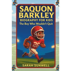 Sunwell, Sarah SAQUON BARKLEY BIOGRAPHY FOR KIDS: The Boy Who Wouldn’t Quit Sunwell, Sarah SAQUON BARKLEY BIOGRAPHY FOR KIDS: The Boy Who Wouldn’t Quit