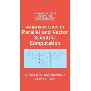 Cambridge University Press An Introduction to Parallel and Vector Scientific Computation (Cambridge Texts in Applied Mathematics Book 41) Cambridge University Press An Introduction to Parallel and Vector Scientific Computation (Cambridge Texts in Applied Mathematics Book 41)
