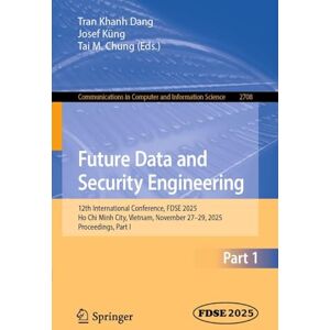 Future Data and Security Engineering: 12th International Conference, FDSE 2025, Ho Chi Minh City, Vietnam, November 27–29, 2025, Proceedings, Part I ... in Computer and Information Science, 2708) Future Data and Security Engineering: 12th International Conference, FDSE 2025, Ho Chi Minh City, Vietnam, November 27–29, 2025, Proceedings, Part I ... in Computer and Information Science, 2708)