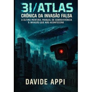Appi, Davide 3I/ATLAS: CRÔNICA DA INVASÃO FALSA: A Última Mentira: Manual de Sobrevivência à Invasão que Não Acontecerá Appi, Davide 3I/ATLAS: CRÔNICA DA INVASÃO FALSA: A Última Mentira: Manual de Sobrevivência à Invasão que Não Acontecerá
