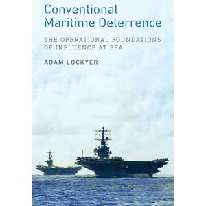 Lockyer, Adam Conventional Maritime Deterrence: The Operational Foundations of Influence at Sea Lockyer, Adam Conventional Maritime Deterrence: The Operational Foundations of Influence at Sea