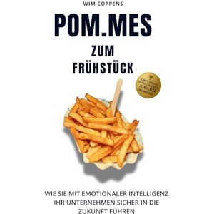 Coppens, Wim POM.MES zum Frühstück: Wie Sie mit emotionaler Intelligenz Ihr Unternehmen sicher in die Zukunft führen Coppens, Wim POM.MES zum Frühstück: Wie Sie mit emotionaler Intelligenz Ihr Unternehmen sicher in die Zukunft führen