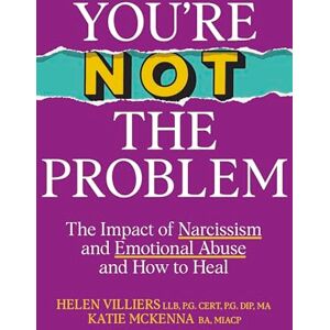 McKenna, Katie You’re Not the Problem: The Impact of Narcissism and Emotional Abuse and How to Heal The instant Sunday Times bestseller 2024 McKenna, Katie You’re Not the Problem: The Impact of Narcissism and Emotional Abuse and How to Heal The instant Sunday Times bestseller 2024