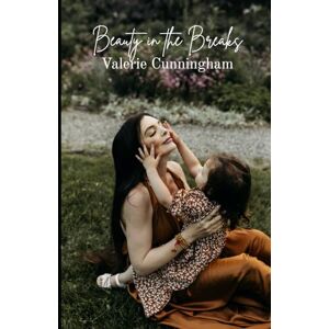 Cunningham, Valerie Karen Beauty in the Breaks: Finding Strength, Spirit, and Self in the Cracks of Motherhood Cunningham, Valerie Karen Beauty in the Breaks: Finding Strength, Spirit, and Self in the Cracks of Motherhood