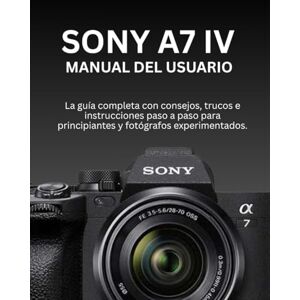 Morrison, Wilbur I. SONY A7 IV MANUAL DEL USUARIO: La guía completa con consejos, trucos e instrucciones paso a paso para principiantes y fotógrafos experimentados. Morrison, Wilbur I. SONY A7 IV MANUAL DEL USUARIO: La guía completa con consejos, trucos e instrucciones paso a paso para principiantes y fotógrafos experimentados.