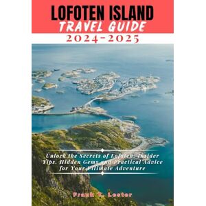 Lester, Frank LOFOTEN ISLAND TRAVEL GUIDE 2024-2025: Unlock the Secrets of Lofoten: Insider Tips, Hidden Gems, and Practical Advice for Your Ultimate Adventure (Lester Travel) Lester, Frank LOFOTEN ISLAND TRAVEL GUIDE 2024-2025: Unlock the Secrets of Lofoten: Insider Tips, Hidden Gems, and Practical Advice for Your Ultimate Adventure (Lester Travel)
