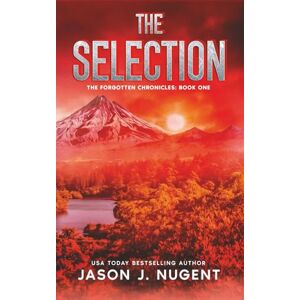 Nugent, Jason J. The Selection: The Forgotten Chronicles Book 1 Nugent, Jason J. The Selection: The Forgotten Chronicles Book 1