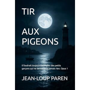Paren, Jean-Loup TIR AUX PIGEONS: Il faudrait toujours se méfier des petits garçons qui ne demandent jamais rien. Opus 1 (Maxence Mérieux) Paren, Jean-Loup TIR AUX PIGEONS: Il faudrait toujours se méfier des petits garçons qui ne demandent jamais rien. Opus 1 (Maxence Mérieux)