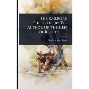 Yonge, Charlotte Mary The Railroad Children. (by The Author Of 'the Heir Of Redclyffe') Yonge, Charlotte Mary The Railroad Children. (by The Author Of 'the Heir Of Redclyffe')