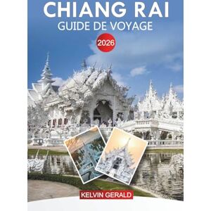 GERALD, KELVIN CHIANG RAI Guide de voyage 2026: Principales attractions, temples, marchés et aventures en plein air à Chiang Rai GERALD, KELVIN CHIANG RAI Guide de voyage 2026: Principales attractions, temples, marchés et aventures en plein air à Chiang Rai