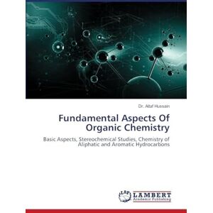 Hussain, Dr. Altaf Fundamental Aspects Of Organic Chemistry: Basic Aspects, Stereochemical Studies, Chemistry of Aliphatic and Aromatic Hydrocarbons Hussain, Dr. Altaf Fundamental Aspects Of Organic Chemistry: Basic Aspects, Stereochemical Studies, Chemistry of Aliphatic and Aromatic Hydrocarbons