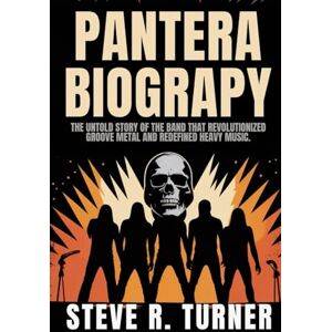 Turner, Steve R. PANTERA BIOGRAPHY: The Untold Story of the Band that Revolutionized Groove Metal and redefined Heavy music Turner, Steve R. PANTERA BIOGRAPHY: The Untold Story of the Band that Revolutionized Groove Metal and redefined Heavy music