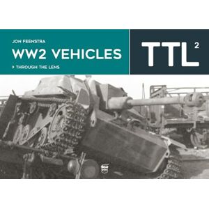 Feenstra, Jon WW2 Vehicles Through the Lens Vol.2: Through the Lens Volume 2 Feenstra, Jon WW2 Vehicles Through the Lens Vol.2: Through the Lens Volume 2