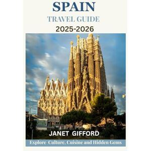 GIFFORD, JANET SPAIN TRAVEL GUIDE 2025-2026: Explore Spain’s Historic Capital Like a Local – Must-See Attractions, Hidden Gems, Food & Whisky, and Insider Tips for an Unforgettable Trip GIFFORD, JANET SPAIN TRAVEL GUIDE 2025-2026: Explore Spain’s Historic Capital Like a Local – Must-See Attractions, Hidden Gems, Food & Whisky, and Insider Tips for an Unforgettable Trip