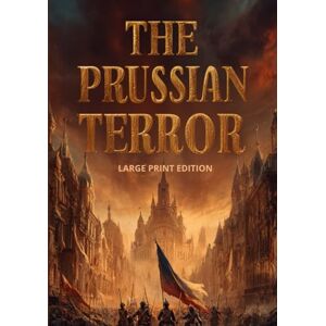 DUMAS, ALEXANDRE THE PRUSSIAN TERROR (LARGE PRINT EDITION): A Historical Novel of War, Patriotism, and the Struggle for Freedom in 19th Century DUMAS, ALEXANDRE THE PRUSSIAN TERROR (LARGE PRINT EDITION): A Historical Novel of War, Patriotism, and the Struggle for Freedom in 19th Century