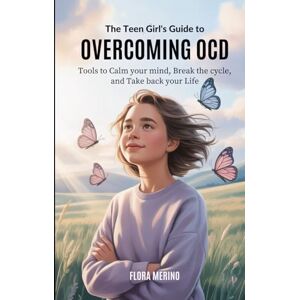 Merino, Flora The Teen Girl’s Guide to Overcoming OCD: Tools to Calm Your Mind, Break the Cycle, and Take Back Your Life Merino, Flora The Teen Girl’s Guide to Overcoming OCD: Tools to Calm Your Mind, Break the Cycle, and Take Back Your Life