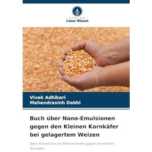 Adhikari, Vivek Buch über Nano-Emulsionen gegen den Kleinen Kornkäfer bei gelagertem Weizen: Nano-Emulsionen von Pflanzenstoffen gegen den Kleinen Kornkäfer Adhikari, Vivek Buch über Nano-Emulsionen gegen den Kleinen Kornkäfer bei gelagertem Weizen: Nano-Emulsionen von Pflanzenstoffen gegen den Kleinen Kornkäfer