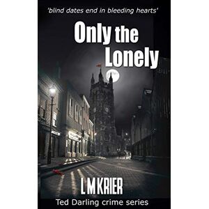Krier, L M Only the Lonely: blind dates end in bleeding hearts: 6 (Ted Darling Crime Series) Krier, L M Only the Lonely: blind dates end in bleeding hearts: 6 (Ted Darling Crime Series)