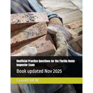 ExamREVIEW Unofficial Practice Questions for the Florida Home Inspector Exam ExamREVIEW Unofficial Practice Questions for the Florida Home Inspector Exam