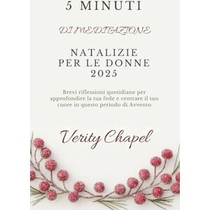 Chapel, Verity 5 Minuti Di Meditazione Natalizie Per Le Donne 2025: Brevi riflessioni quotidiane per approfondire la tua fede e centrare il tuo cuore in questo periodo di Avvento Chapel, Verity 5 Minuti Di Meditazione Natalizie Per Le Donne 2025: Brevi riflessioni quotidiane per approfondire la tua fede e centrare il tuo cuore in questo periodo di Avvento