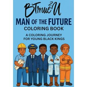 Warren, Angela Lewis BTrue2U Man Of The Future Coloring Book: A Coloring Journey For Young Black Kings Warren, Angela Lewis BTrue2U Man Of The Future Coloring Book: A Coloring Journey For Young Black Kings