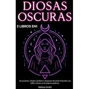 Smith, Melissa Diosas Oscuras: Invocaciones, rituales, hechizos y despertar del poder femenino con Lilith y Hécate en la brujería moderna 2 libros en 1 Smith, Melissa Diosas Oscuras: Invocaciones, rituales, hechizos y despertar del poder femenino con Lilith y Hécate en la brujería moderna 2 libros en 1