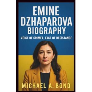 A. Bond, Michael Emine Dzhaparova Biography: Voice of Crimea, Face of Resistance A. Bond, Michael Emine Dzhaparova Biography: Voice of Crimea, Face of Resistance