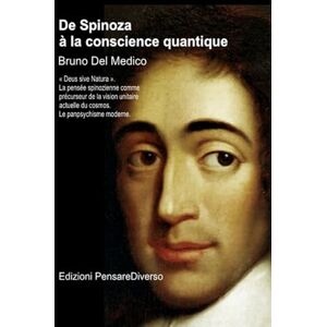 Del Medico, Bruno De Spinoza à la conscience quantique: « Deus sive Natura ». La pensée spinozienne comme précurseur de la vision unitaire actuelle du cosmos. Le ... de Bruno Del Medico en français. (FRA)) Del Medico, Bruno De Spinoza à la conscience quantique: « Deus sive Natura ». La pensée spinozienne comme précurseur de la vision unitaire actuelle du cosmos. Le ... de Bruno Del Medico en français. (FRA))