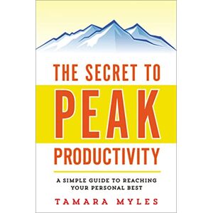 Myles, Tamara Secret to Peak Productivity: A Simple Guide to Reaching Your Personal Best Myles, Tamara Secret to Peak Productivity: A Simple Guide to Reaching Your Personal Best