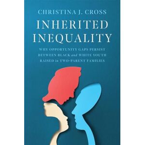 Cross Inherited Inequality: Why Opportunity Gaps Persist between Black and White Youth Raised in Two-Parent Families Cross Inherited Inequality: Why Opportunity Gaps Persist between Black and White Youth Raised in Two-Parent Families