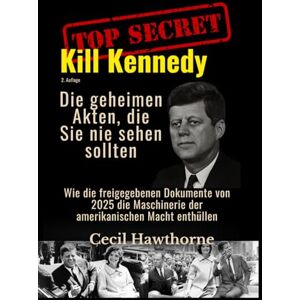 Hawthorne, Cecil Kill Kennedy: Die geheimen Akten, die Sie nie sehen sollten: Wie die freigegebenen Dokumente von 2025 die Maschinerie der amerikanischen Macht enthüllen Hawthorne, Cecil Kill Kennedy: Die geheimen Akten, die Sie nie sehen sollten: Wie die freigegebenen Dokumente von 2025 die Maschinerie der amerikanischen Macht enthüllen