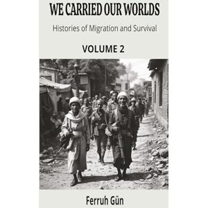 Gün, FG Ferruh We Carried Our Worlds: Histories of Migration and Survival: From Ancient Journeys to the Global Age – How Migrations Shaped Humanity Gün, FG Ferruh We Carried Our Worlds: Histories of Migration and Survival: From Ancient Journeys to the Global Age – How Migrations Shaped Humanity