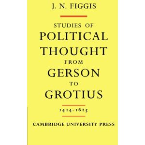 Figgis, J. N. Studies of Political Thought from Gerson to Grotius: 1414-1625 Figgis, J. N. Studies of Political Thought from Gerson to Grotius: 1414-1625