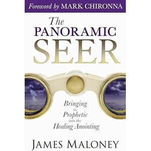 Maloney, James The Panoramic Seer: Bringing the Prophetic into the Healing Anointing Maloney, James The Panoramic Seer: Bringing the Prophetic into the Healing Anointing
