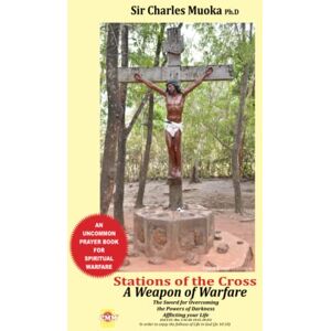 Muoka, Sir Charles Stations of the cross a weapon of warfare: The Sword For Overcoming The Powers Of Darkness Afflicting Your Life in order to enjoy the fullness of life in God Muoka, Sir Charles Stations of the cross a weapon of warfare: The Sword For Overcoming The Powers Of Darkness Afflicting Your Life in order to enjoy the fullness of life in God