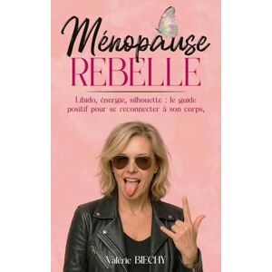 Valérie BIECHY Ménopause Rebelle: Libido, énergie, silhouette : le guide positif pour se reconnecter à son corps, son désir et sa liberté. Valérie BIECHY Ménopause Rebelle: Libido, énergie, silhouette : le guide positif pour se reconnecter à son corps, son désir et sa liberté.