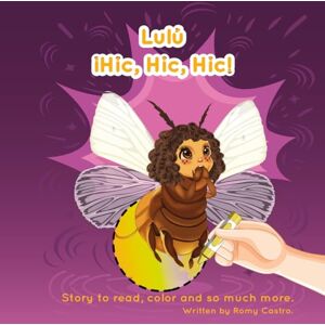 Castro, Mrs Romy Elena Lulú ¡Hic, hic,hic!: A Funny and Inspiring Firefly Adventure About Facing Fears with Bravery Castro, Mrs Romy Elena Lulú ¡Hic, hic,hic!: A Funny and Inspiring Firefly Adventure About Facing Fears with Bravery